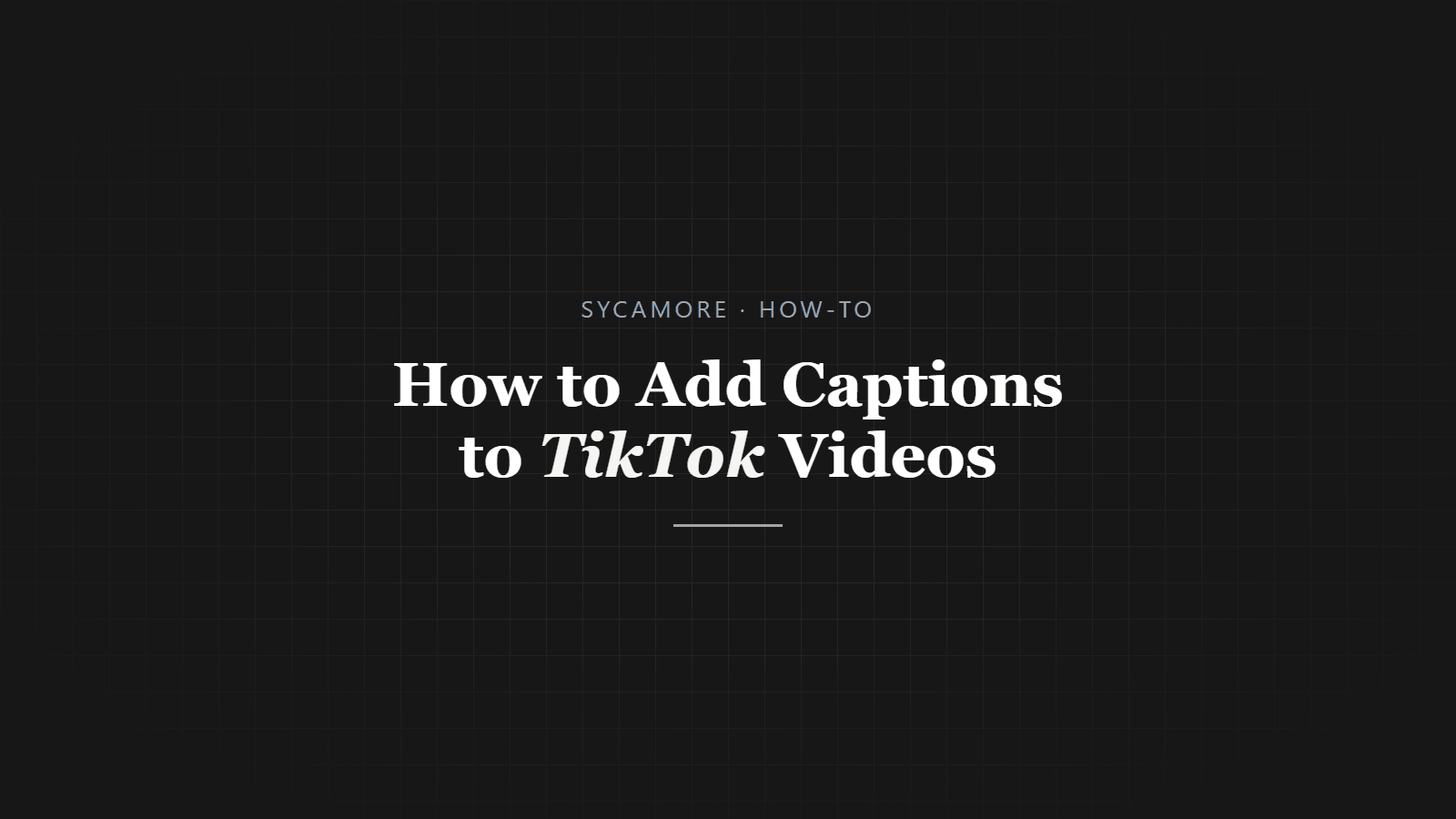 How to Add Captions to TikTok Videos