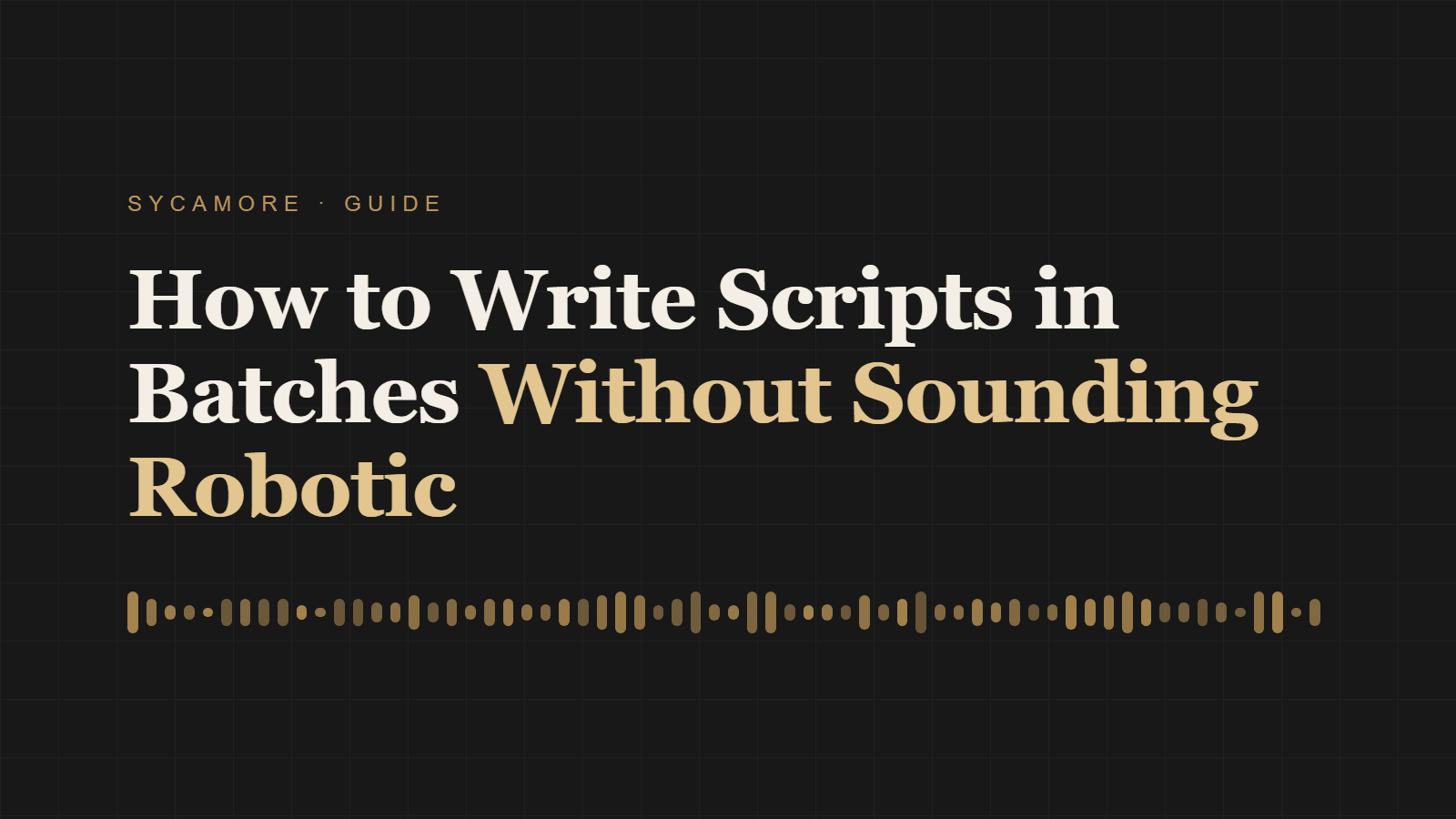 How to Write Scripts in Batches Without Sounding Robotic